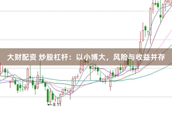 大财配资 炒股杠杆：以小博大，风险与收益并存