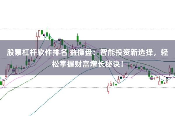股票杠杆软件排名 益操盘：智能投资新选择，轻松掌握财富增长秘诀！