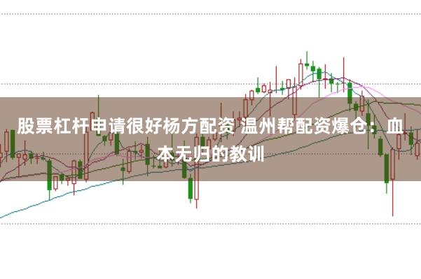 股票杠杆申请很好杨方配资 温州帮配资爆仓：血本无归的教训