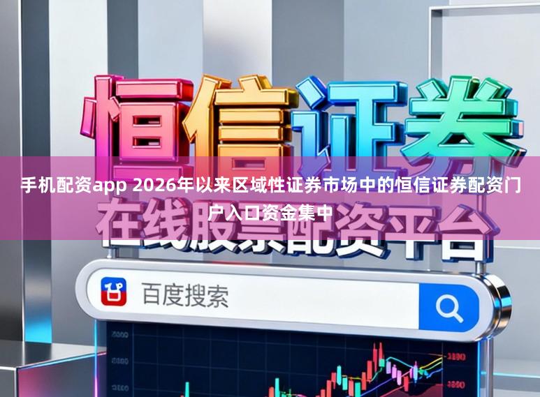 手机配资app 2026年以来区域性证券市场中的恒信证券配资门户入口资金集中