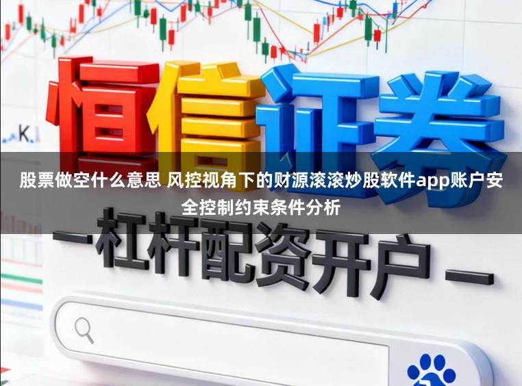 股票做空什么意思 风控视角下的财源滚滚炒股软件app账户安全控制约束条件分析