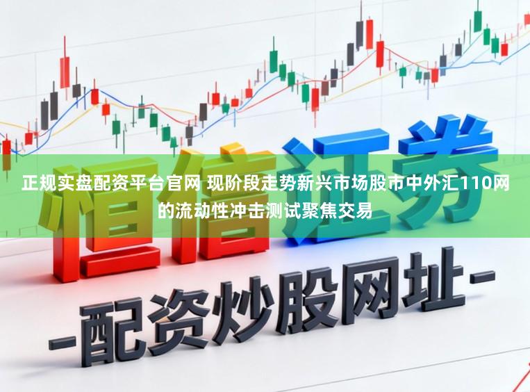 正规实盘配资平台官网 现阶段走势新兴市场股市中外汇110网的流动性冲击测试聚焦交易