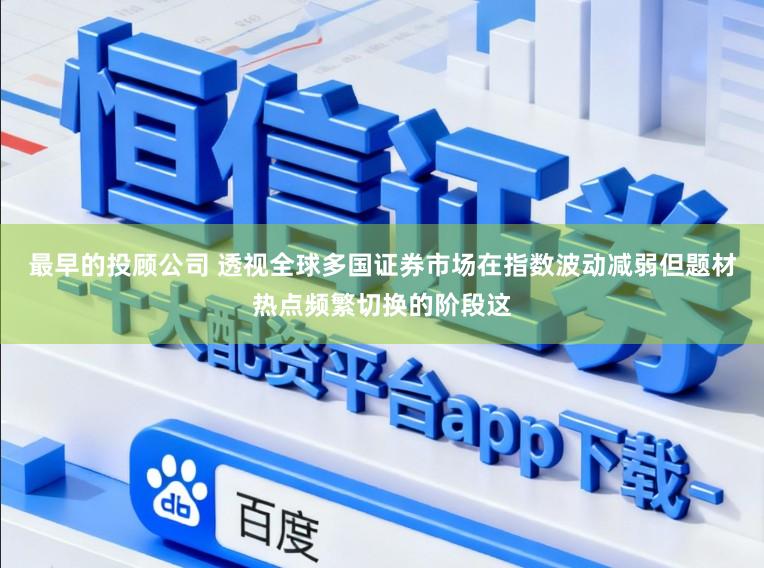 最早的投顾公司 透视全球多国证券市场在指数波动减弱但题材热点频繁切换的阶段这