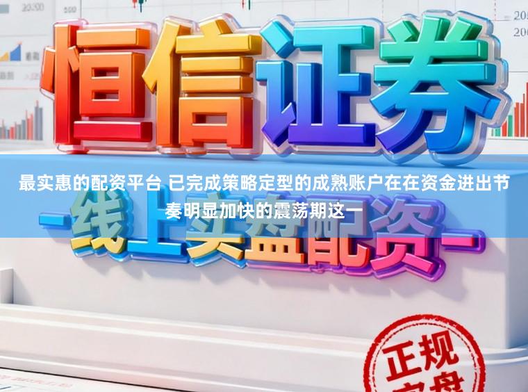 最实惠的配资平台 已完成策略定型的成熟账户在在资金进出节奏明显加快的震荡期这一