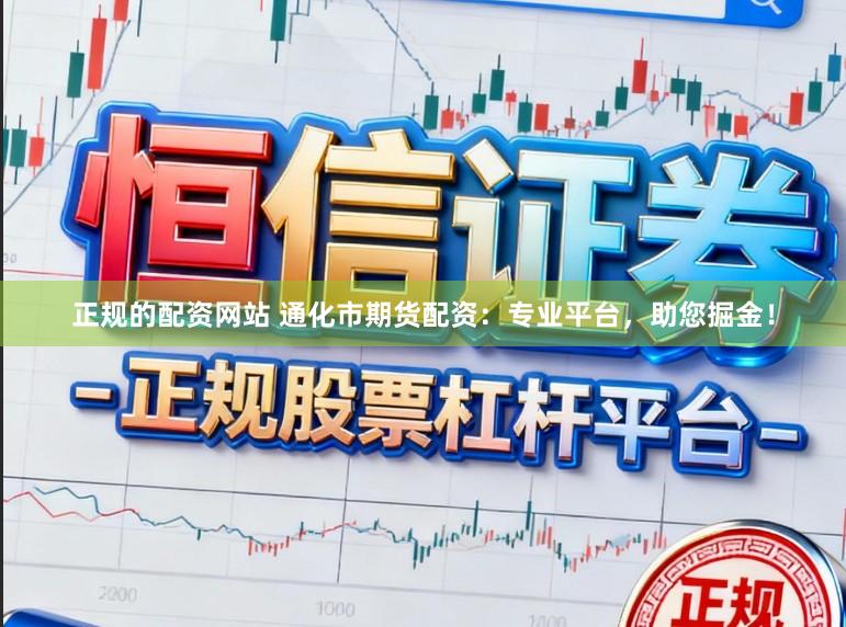 正规的配资网站 通化市期货配资：专业平台，助您掘金！