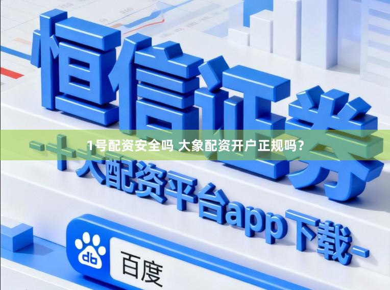 1号配资安全吗 大象配资开户正规吗？