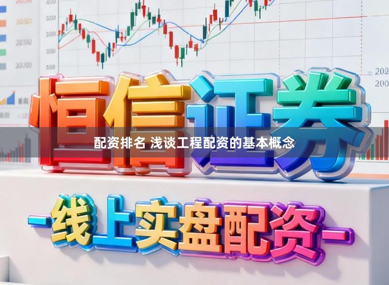 配资排名 浅谈工程配资的基本概念