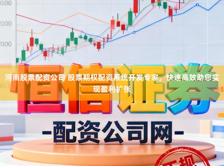 河南股票配资公司 股票期权配资系统开发专家，快速高效助您实现盈利扩张