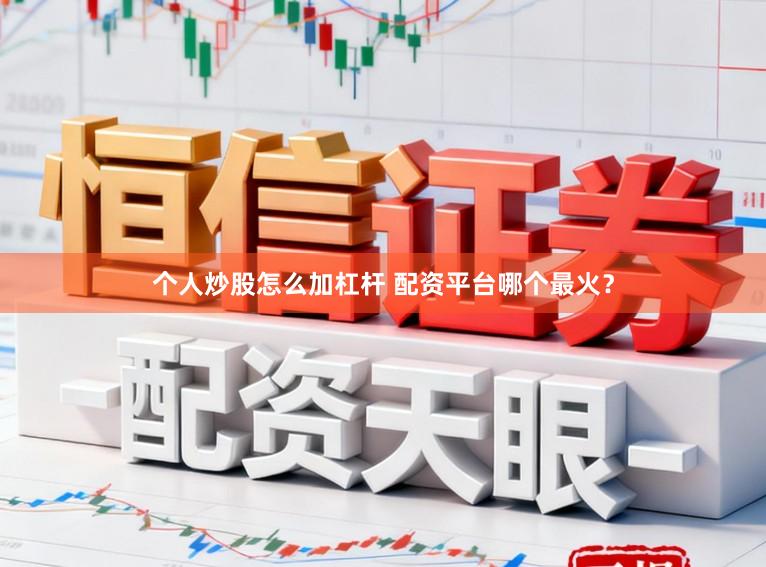 个人炒股怎么加杠杆 配资平台哪个最火?
