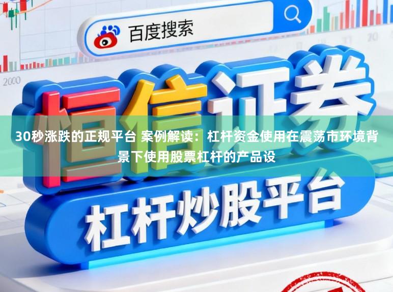 30秒涨跌的正规平台 案例解读：杠杆资金使用在震荡市环境背景下使用股票杠杆的产品设