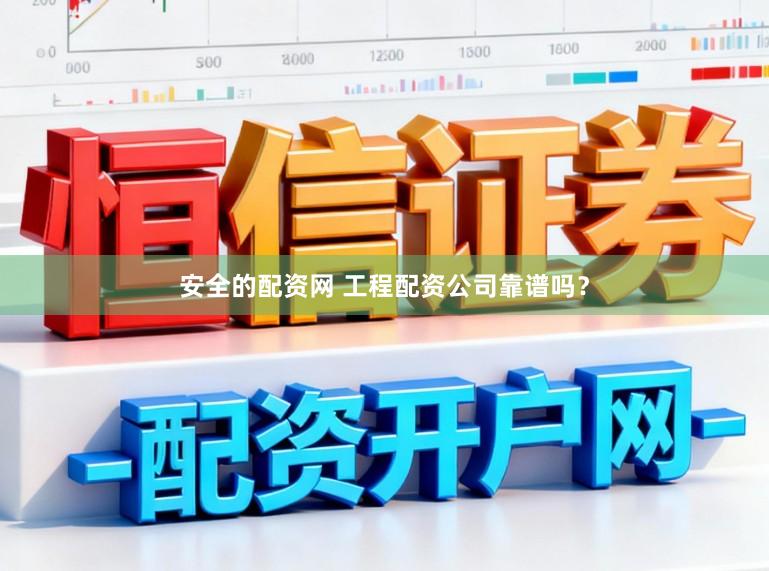 安全的配资网 工程配资公司靠谱吗?