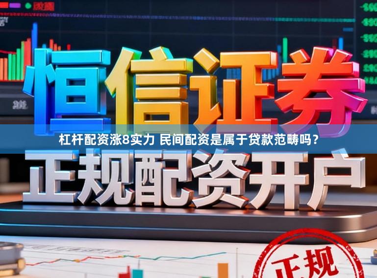 杠杆配资涨8实力 民间配资是属于贷款范畴吗?