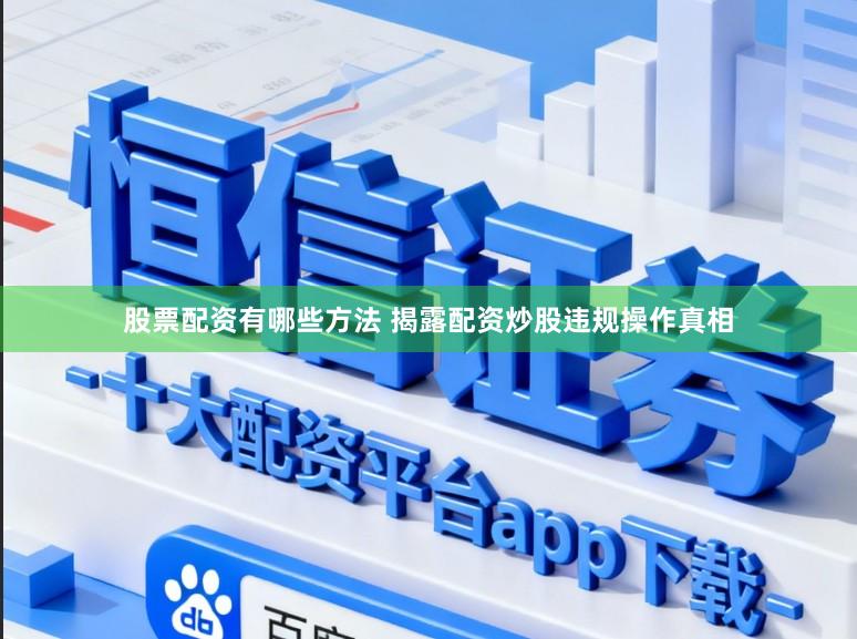 股票配资有哪些方法 揭露配资炒股违规操作真相
