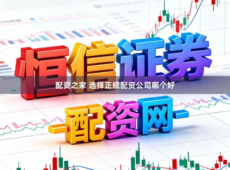 配资之家 选择正规配资公司哪个好