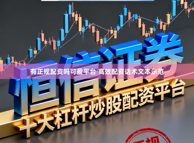 有正规配资吗可盈平台 高效配资话术文本示范
