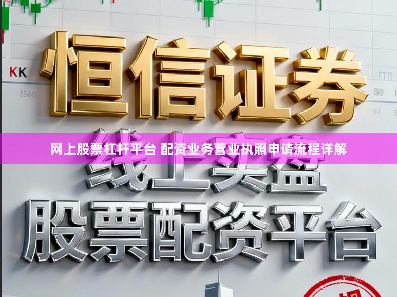 网上股票杠杆平台 配资业务营业执照申请流程详解
