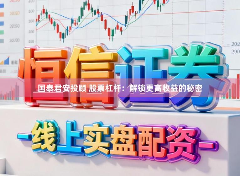 国泰君安投顾 股票杠杆：解锁更高收益的秘密